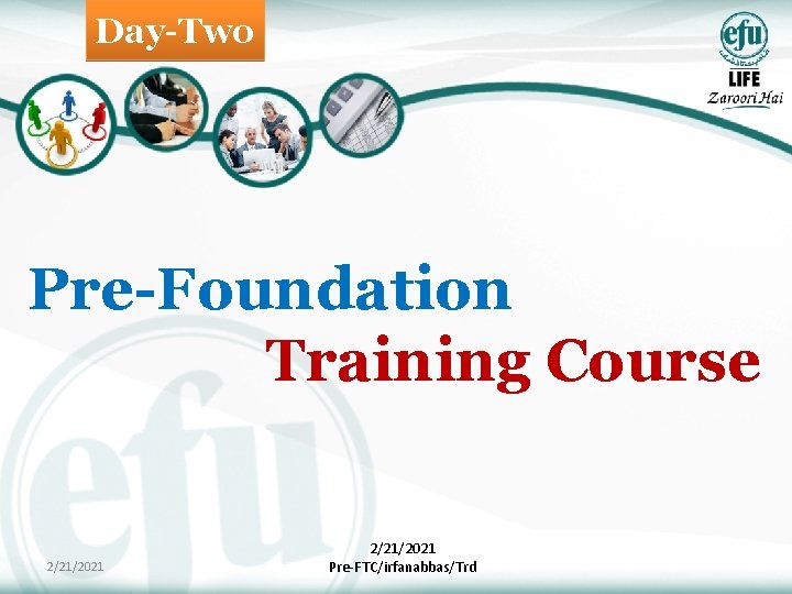 Day-Two Pre-Foundation Training Course 2/21/2021 Pre-FTC/irfanabbas/Trd 