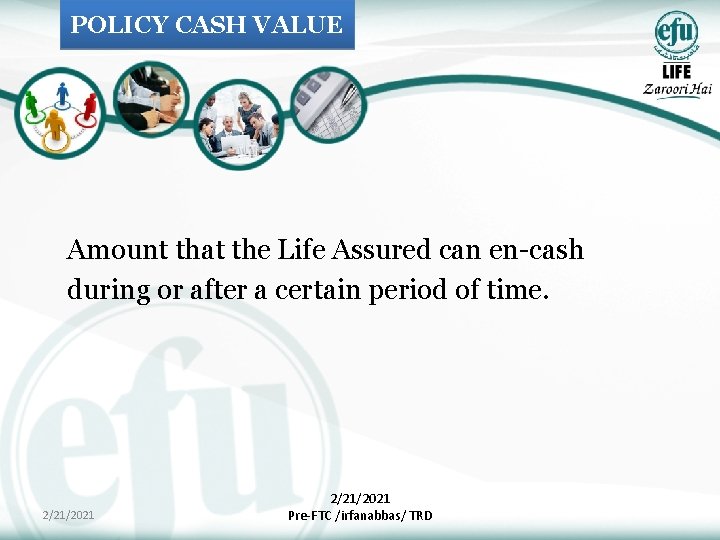 POLICY CASH VALUE Amount that the Life Assured can en-cash during or after a