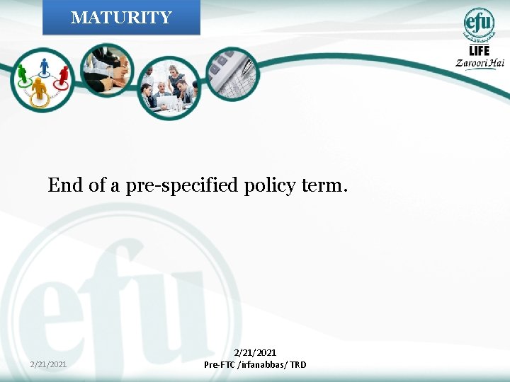 MATURITY End of a pre-specified policy term. 2/21/2021 Pre-FTC /irfanabbas/ TRD 