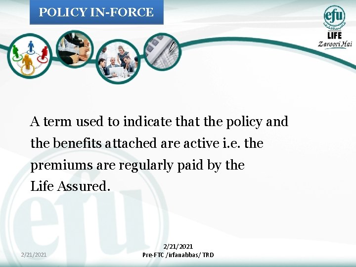 POLICY IN-FORCE A term used to indicate that the policy and the benefits attached