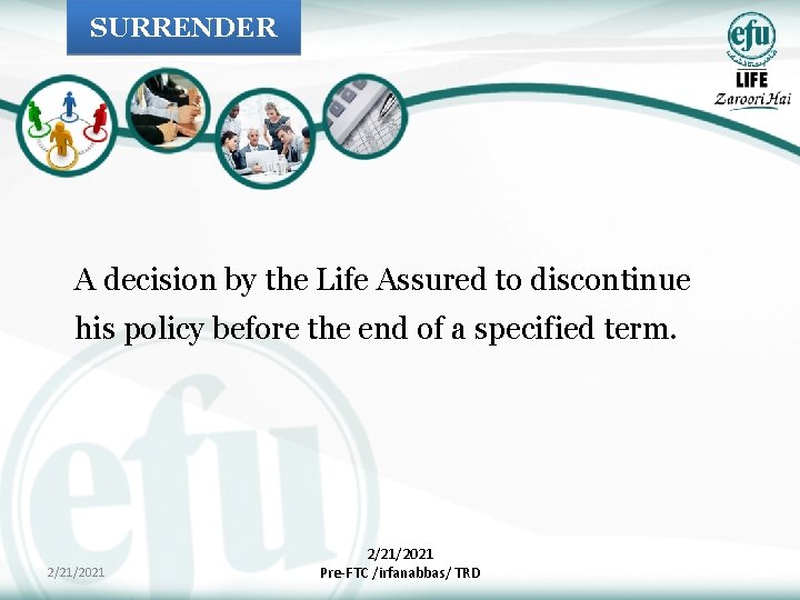 SURRENDER A decision by the Life Assured to discontinue his policy before the end