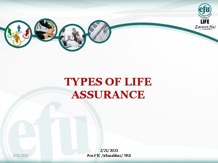 TYPES OF LIFE ASSURANCE 2/21/2021 Pre-FTC /irfanabbas/ TRD 