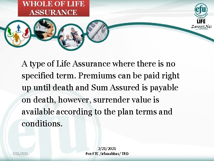 WHOLE OF LIFE ASSURANCE A type of Life Assurance where there is no specified