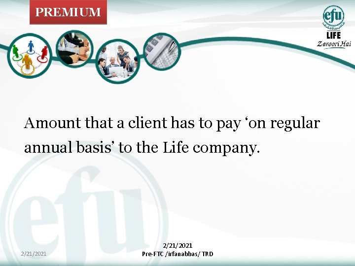 PREMIUM Amount that a client has to pay ‘on regular annual basis’ to the