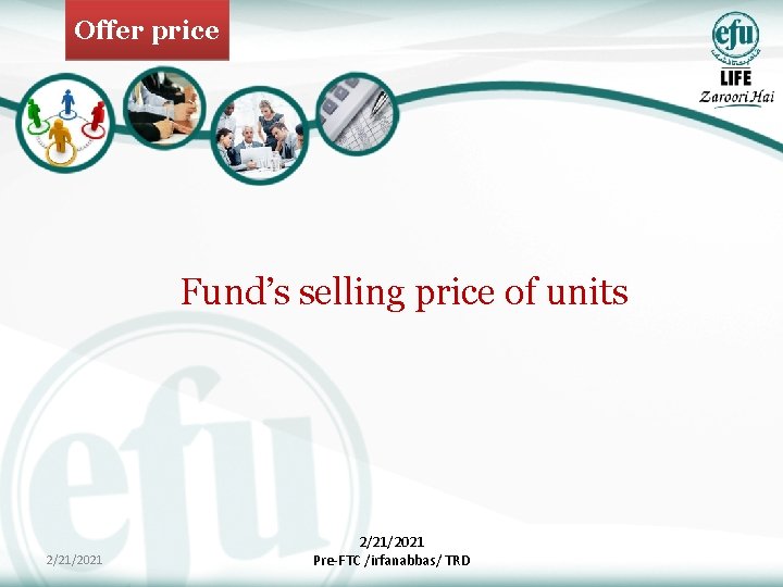 Offer price Fund’s selling price of units 2/21/2021 Pre-FTC /irfanabbas/ TRD 