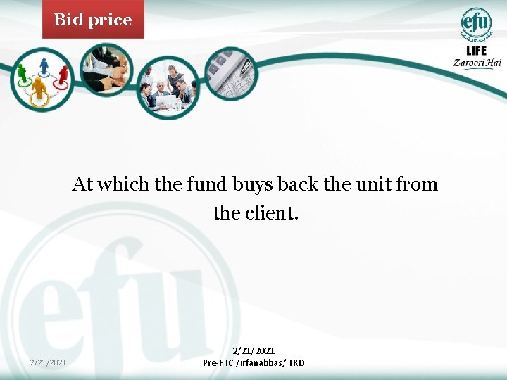 Bid price At which the fund buys back the unit from the client. 2/21/2021