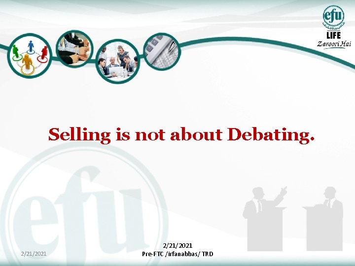 Selling is not about Debating. 2/21/2021 Pre-FTC /irfanabbas/ TRD 