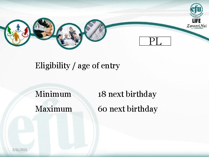 PL Eligibility / age of entry 2/21/2021 Minimum 18 next birthday Maximum 60 next