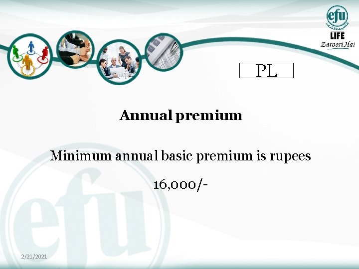 PL Annual premium Minimum annual basic premium is rupees 16, 000/- 2/21/2021 
