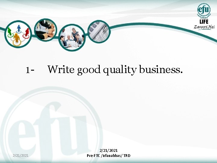 1 - 2/21/2021 Write good quality business. 2/21/2021 Pre-FTC /irfanabbas/ TRD 