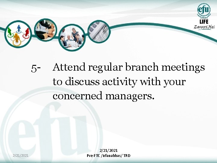 5 - 2/21/2021 Attend regular branch meetings to discuss activity with your concerned managers.
