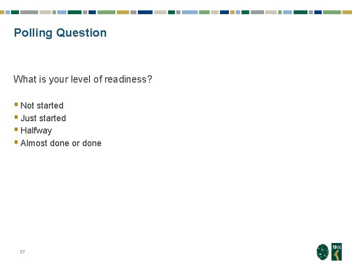 Polling Question What is your level of readiness? § Not started § Just started