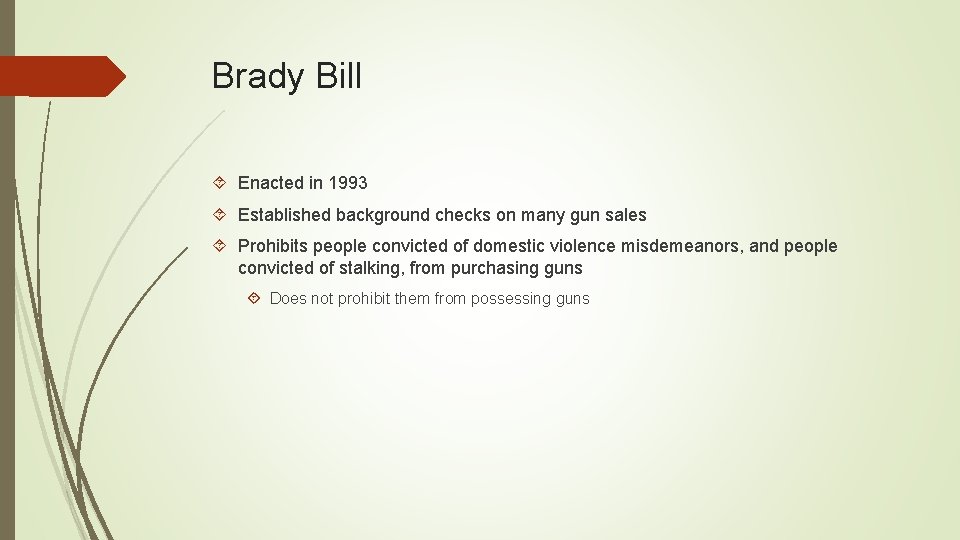 Brady Bill Enacted in 1993 Established background checks on many gun sales Prohibits people