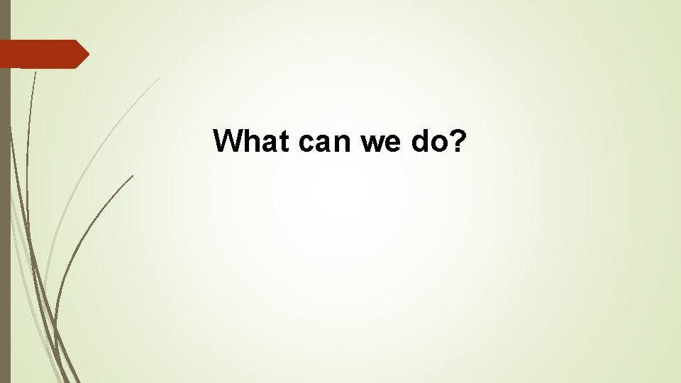 What can we do? 