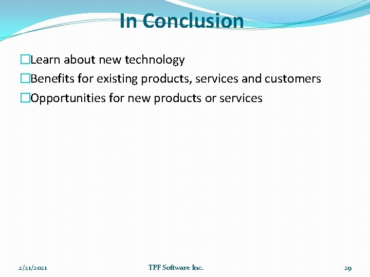 In Conclusion �Learn about new technology �Benefits for existing products, services and customers �Opportunities