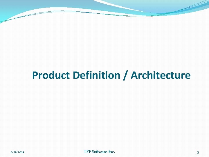 Product Definition / Architecture 2/21/2021 TPF Software Inc. 3 