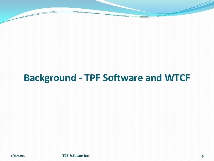 Background - TPF Software and WTCF 2/21/2021 TPF Software Inc. 9 