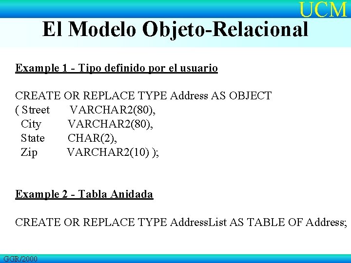 UCM El Modelo Objeto-Relacional Example 1 - Tipo definido por el usuario CREATE OR