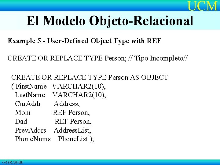 UCM El Modelo Objeto-Relacional Example 5 - User-Defined Object Type with REF CREATE OR
