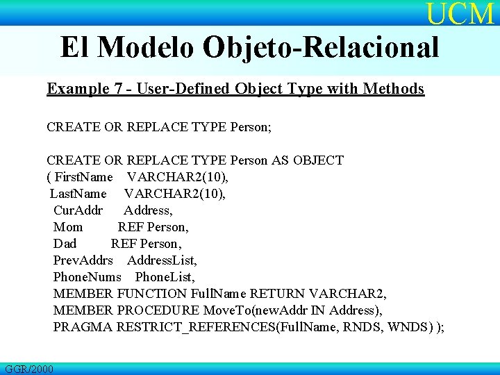UCM El Modelo Objeto-Relacional Example 7 - User-Defined Object Type with Methods CREATE OR
