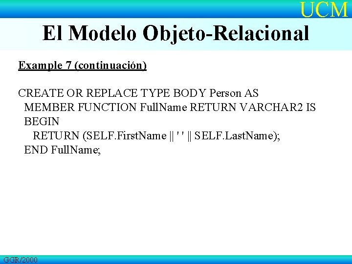 UCM El Modelo Objeto-Relacional Example 7 (continuación) CREATE OR REPLACE TYPE BODY Person AS
