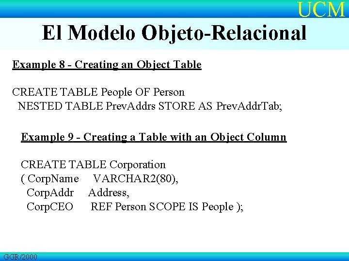 UCM El Modelo Objeto-Relacional Example 8 - Creating an Object Table CREATE TABLE People