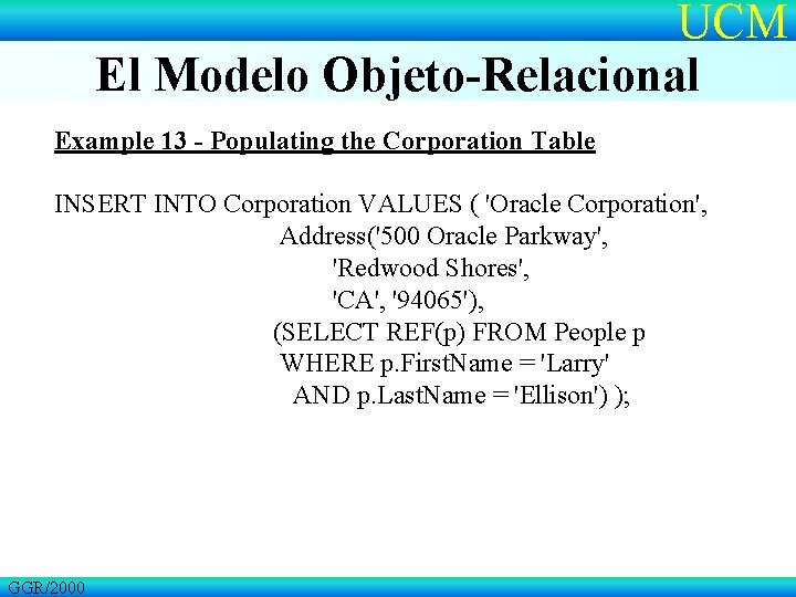 UCM El Modelo Objeto-Relacional Example 13 - Populating the Corporation Table INSERT INTO Corporation