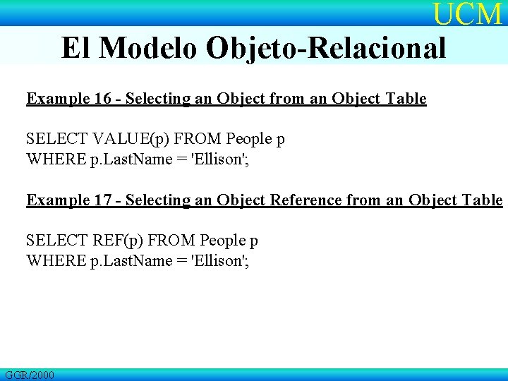 UCM El Modelo Objeto-Relacional Example 16 - Selecting an Object from an Object Table
