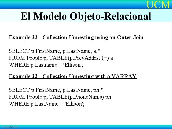 UCM El Modelo Objeto-Relacional Example 22 - Collection Unnesting using an Outer Join SELECT