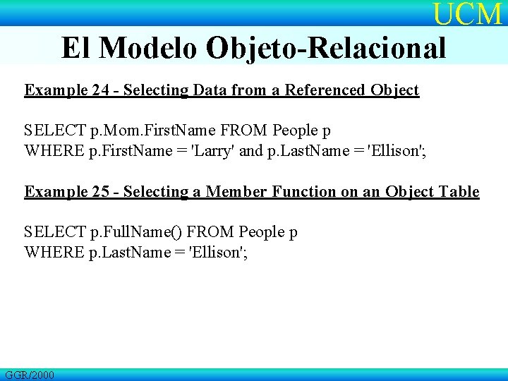 UCM El Modelo Objeto-Relacional Example 24 - Selecting Data from a Referenced Object SELECT