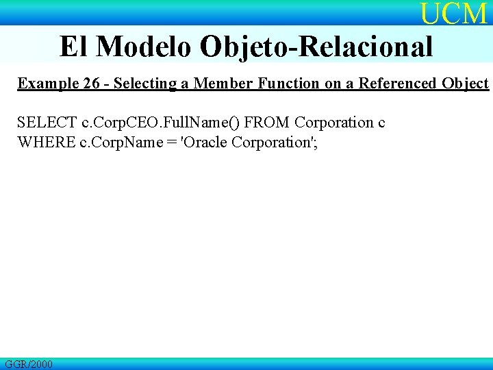 UCM El Modelo Objeto-Relacional Example 26 - Selecting a Member Function on a Referenced