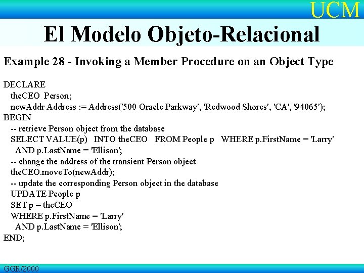 UCM El Modelo Objeto-Relacional Example 28 - Invoking a Member Procedure on an Object