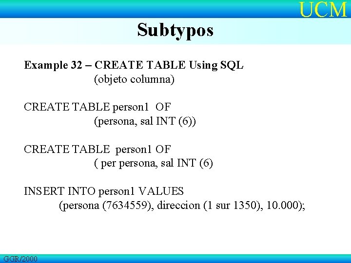 Subtypos UCM Example 32 – CREATE TABLE Using SQL (objeto columna) CREATE TABLE person