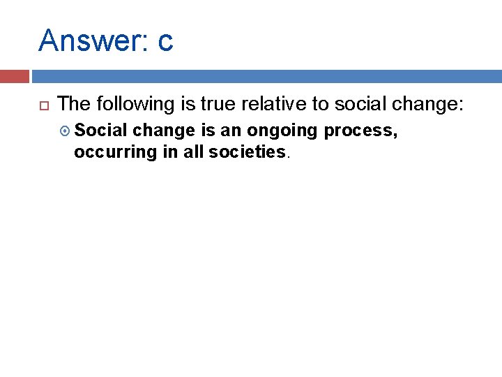 Answer: c The following is true relative to social change: Social change is an