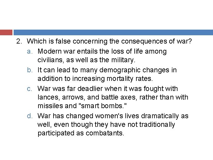 2. Which is false concerning the consequences of war? a. Modern war entails the