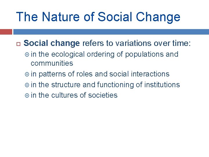 The Nature of Social Change Social change refers to variations over time: in the