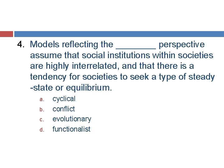 4. Models reflecting the ____ perspective assume that social institutions within societies are highly