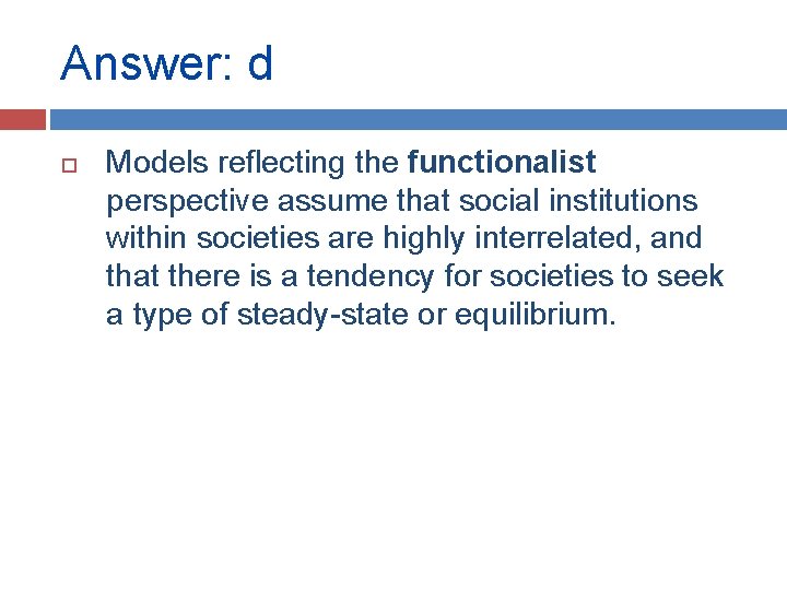 Answer: d Models reflecting the functionalist perspective assume that social institutions within societies are