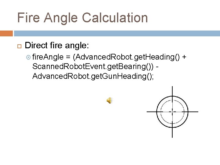 Fire Angle Calculation Direct fire angle: fire. Angle = (Advanced. Robot. get. Heading() + Fire Angle Calculation Direct fire angle: fire. Angle = (Advanced. Robot. get. Heading() +