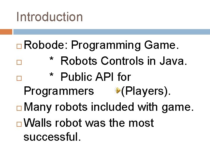 Introduction Robode: Programming Game. * Robots Controls in Java. * Public API for Programmers Introduction Robode: Programming Game. * Robots Controls in Java. * Public API for Programmers