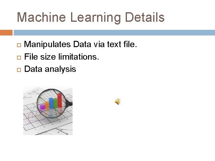 Machine Learning Details Manipulates Data via text file. File size limitations. Data analysis 