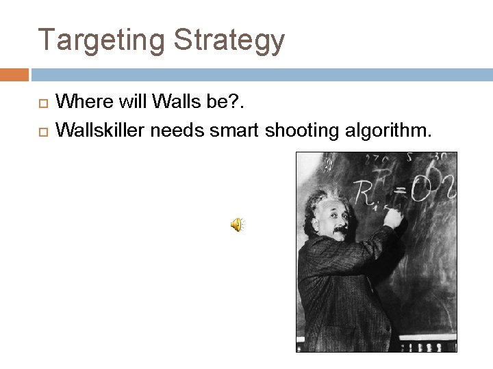 Targeting Strategy Where will Walls be? . Wallskiller needs smart shooting algorithm. Targeting Strategy Where will Walls be? . Wallskiller needs smart shooting algorithm.