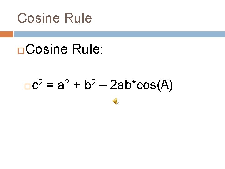Cosine Rule Cosine Rule: c = a 2 + b 2 – 2 ab*cos(A) Cosine Rule Cosine Rule: c = a 2 + b 2 – 2 ab*cos(A)