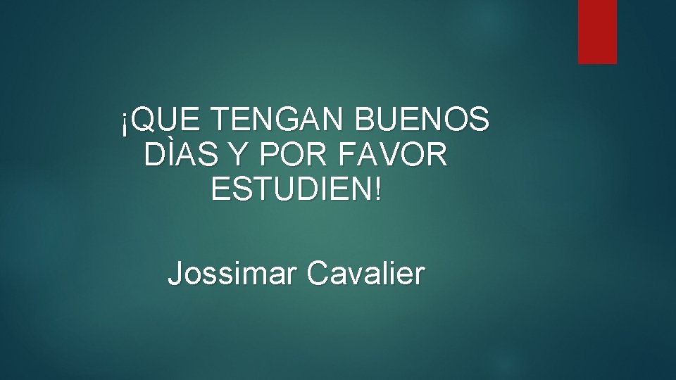 ¡QUE TENGAN BUENOS DÌAS Y POR FAVOR ESTUDIEN! Jossimar Cavalier 