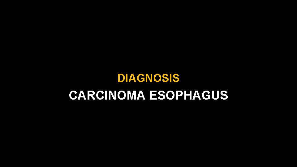 DIAGNOSIS CARCINOMA ESOPHAGUS 