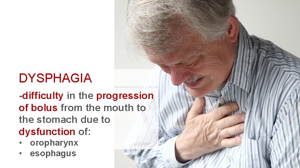 DYSPHAGIA -difficulty in the progression of bolus from the mouth to the stomach due