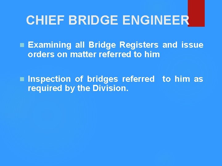 CHIEF BRIDGE ENGINEER n Examining all Bridge Registers and issue orders on matter referred
