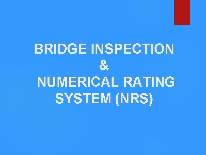 BRIDGE INSPECTION & NUMERICAL RATING SYSTEM (NRS) 