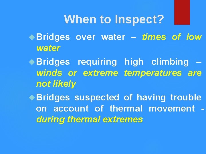When to Inspect? Bridges over water – times of low water Bridges requiring high