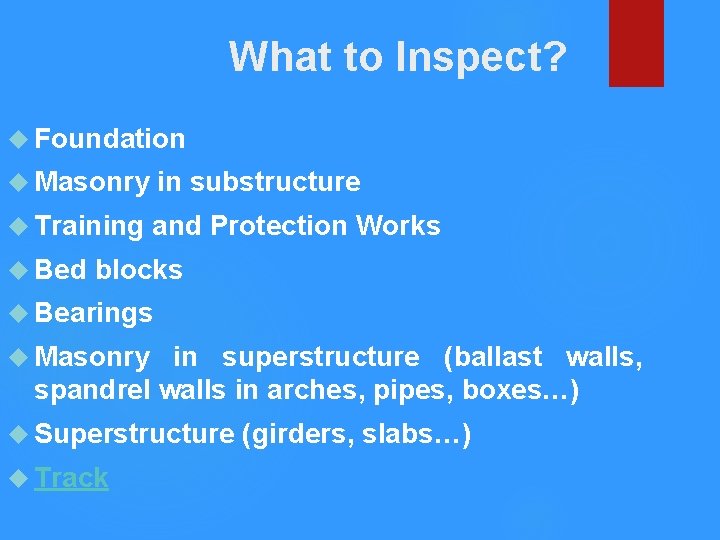 What to Inspect? Foundation Masonry in substructure Training and Protection Works Bed blocks Bearings